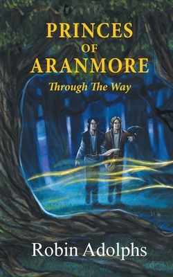 Princes of Aranmore: Through the Way by Robin Adolphs
