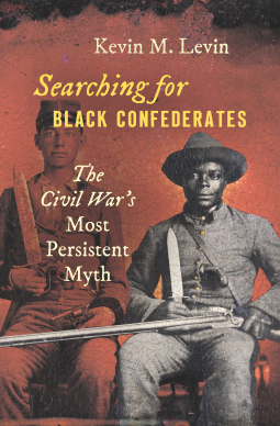 Searching for Black Confederates: The Civil War's Most Persistent Myth (Civil War America) by Kevin M. Levin