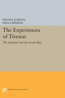 The Experiences of Tiresias: The Feminine and the Greek Man by Nicole Loraux