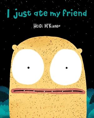 I Just Ate My Friend by Heidi McKinnon