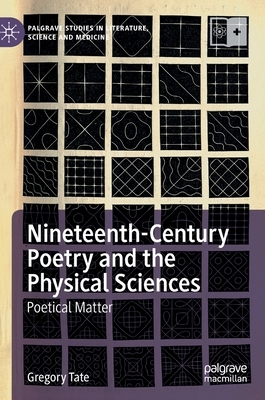 Nineteenth-Century Poetry and the Physical Sciences: Poetical Matter by Gregory Tate