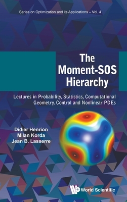 Moment-SOS Hierarchy, The: Lectures in Probability, Statistics, Computational Geometry, Control and Nonlinear Pdes by Milan Korda, Jean Bernard Lasserre, Didier Henrion