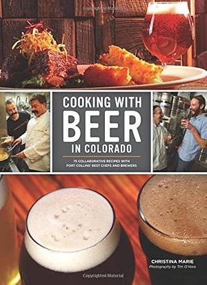 Cooking with Beer in Colorado: 75 Collaborative Recipes with Fort Collins' Best Chefs and Brewers by Brian Kittrell