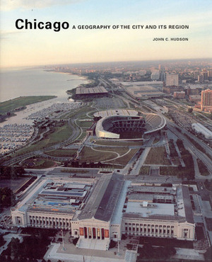 Chicago: A Geography of the City and Its Region by John C. Hudson