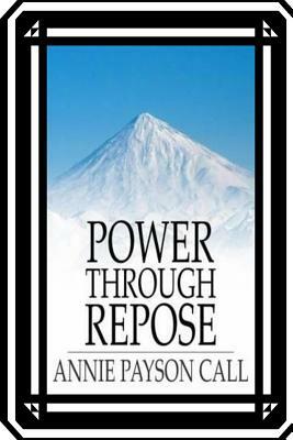 Power Through Repose by Annie Payson Call