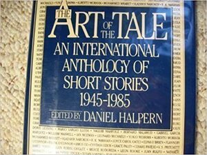 The Art of the Tale: An International Anthology of Short Stories 1945-1985 by Daniel Halpern