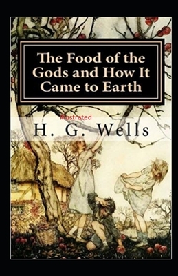 The Food of the Gods and How It Came to Earth Illustrated by H.G. Wells