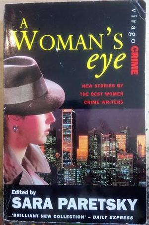 A Woman's Eye: New Stories by the Best Women Crime Writers by Sara Paretsky, Sara Paretsky