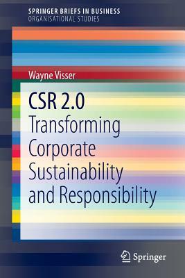 Csr 2.0: Transforming Corporate Sustainability and Responsibility by Wayne Visser
