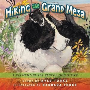 Hiking the Grand Mesa: A Clementine the Rescue Dog Story by Kyle Torke, Barbara Torke