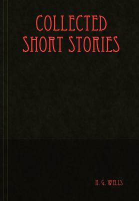 Collected Short Stories by H.G. Wells