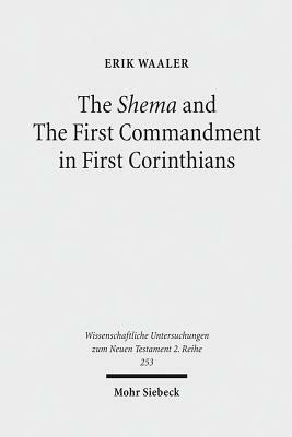 The Shema and the First Commandment in First Corinthians: An Intertextual Approach to Paul's Re-Reading of Deuteronomy by Erik Waaler