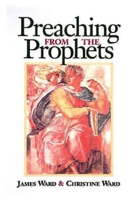 Preaching from the Prophets by Christine Ward, James Ward