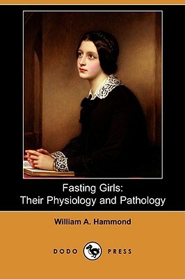 Fasting Girls: Their Physiology and Pathology by William Alexander Hammond