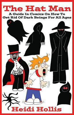 The Hat Man: A Guide In Comics On How To Get Rid Of Dark Beings For All Ages by Heidi Hollis