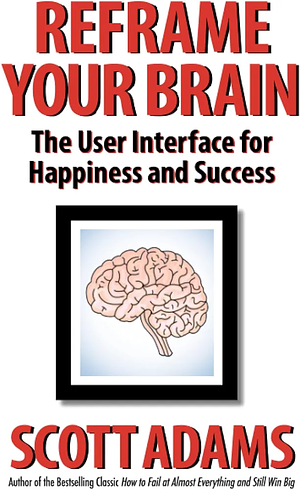 Reframe Your Brain: The User Interface for Happiness and Success by Joshua Lisec