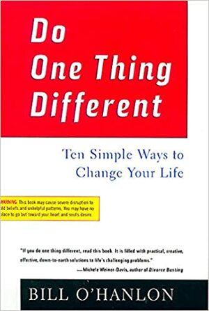 Do One Thing Different: Ten Simple Ways to Change Your Life by Bill O'Hanlon