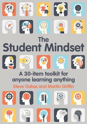 The Student Mindset: A 30-Item Toolkit for Anyone Learning Anything by Martin Griffin, Steve Oakes