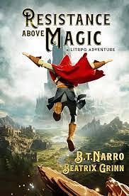 Resistance Above Magic by B.T. Narro