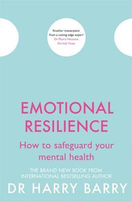 Emotional Resilience: How to Safeguard Your Mental Health by Harry Barry