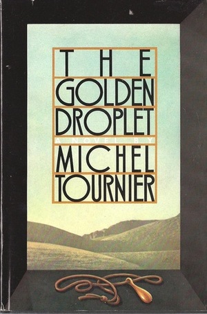 The Golden Droplet by Michel Tournier
