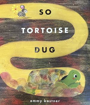 So Tortoise Dug by Emmy Kastner
