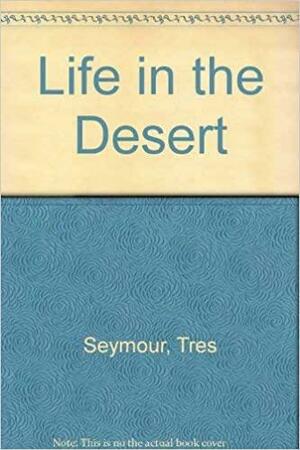 Life in the Desert by Tres Seymour