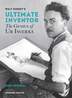 Walt Disney's Ultimate Inventor: The Genius of Ub Iwerks by Don Iwerks, Leonard Maltin