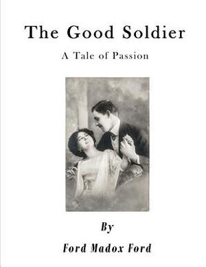 The Good Soldier: A Tale of Passion by Ford Madox Ford