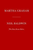 Martha Graham: When Dance Became Modern by Neil Baldwin