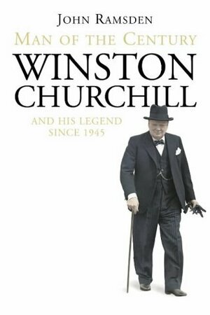 Man of the Century: Winston Churchill and his Legend since 1945 by John Ramsden