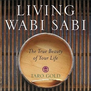 Living Wabi Sabi: The True Beauty of Your Life by Taro Gold