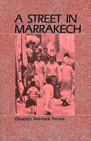 A Street in Marrakech: A Personal View of Urban Women in Morocco by Elizabeth Warnock Fernea