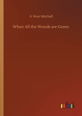 When All the Woods are Green by S. Weir Mitchell