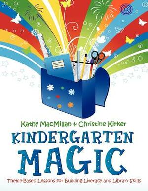 Kindergarten Magic: Theme-Based Lessons for Building Literacy and Library Skills by Christine Kirker, Kathy MacMillan