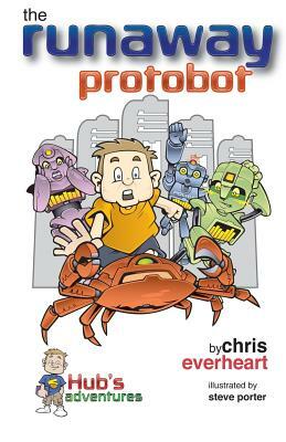 Hub's Adventures: The Runaway Protobot by Chris Everheart