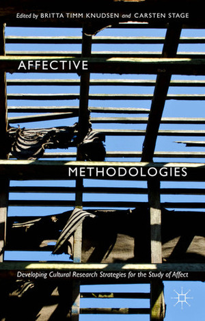 Affective Methodologies: Developing Cultural Research Strategies for the Study of Affect by Carsten Stage, Britta Timm Knudsen