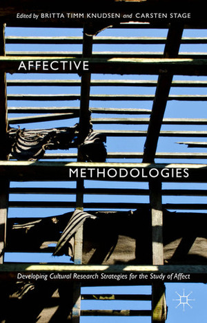 Affective Methodologies: Developing Cultural Research Strategies for the Study of Affect by Britta Timm Knudsen, Carsten Stage