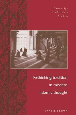 Rethinking Tradition in Modern Islamic Thought by Daniel W. Brown