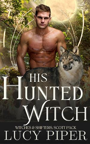 His Hunted Witch: An Enemies to Lovers Romance by Lucy Piper