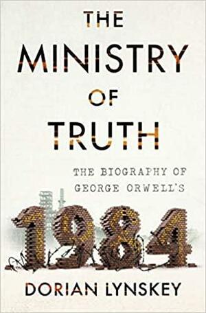 Ministarstvo istine: Biografija romana 1984. Georgea Orwella by Dorian Lynskey