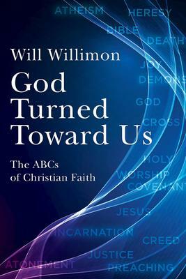 God Turned Toward Us: The ABCs of Christian Faith by Will Willimon