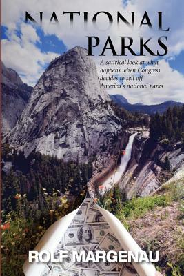 National Parks: What Happens, in the Near Future, When Congress Plans to Bail Out a Bankrupt America by Selling the National Parks to by Rolf Margenau