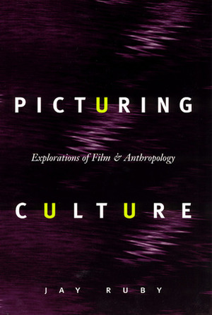 Picturing Culture: Explorations of Film and Anthropology by Jay Ruby