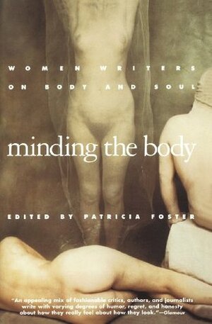 Minding the Body: Women Writers on Body and Soul by Patricia Foster, Doris Grumbach, Patricia Stevens, Lynne Taetzsch, Naomi Wolf, Lucy Grealy, Janet Burroway, Joyce Winer, Judith Ortiz Cofer, Judith Hooper, Margaret Atwood, Sallie Tisdale, Hanan Al-Shaykh, Connie Rose Porter, Linda Hogan, حنان الشيخ, Nancy Mairs, Kathryn Harrison, Jenefer Shute, Rosemary Bray, Pam Houston