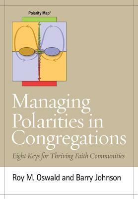 Managing Polarities In Congregations: Eight Keys For Thriving Faith Communities by Roy M. Oswald, Barry Johnson