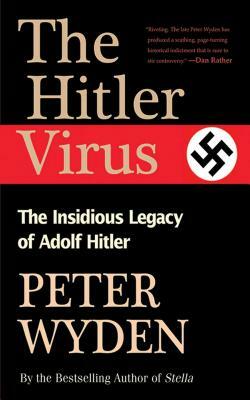 The Hitler Virus: The Insidious Legacy of Adolph Hitler by Peter Wyden
