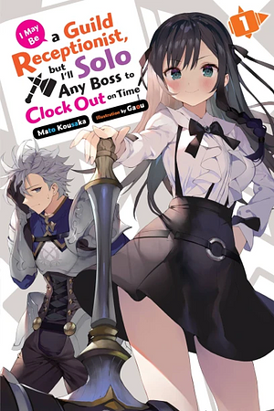 I May Be a Guild Receptionist, but I'll Solo Any Boss to Clock Out on Time, Vol. 1 by Mato Kousaka