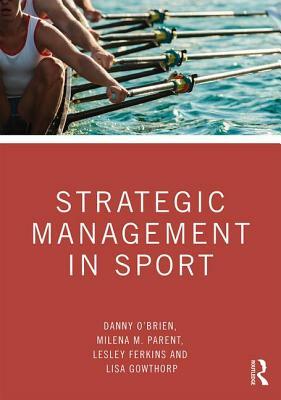 Strategic Management in Sport by Lesley Ferkins, Danny O'Brien, Milena M. Parent