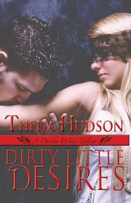 Dirty Little Desires: A Darker Wings Trilogy by Theda Hudson
